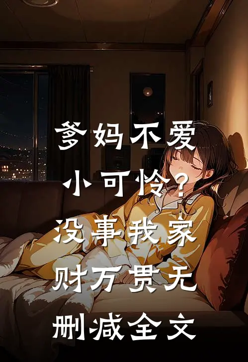 爹妈不爱小可怜？没事，我家财万贯无删减全文
