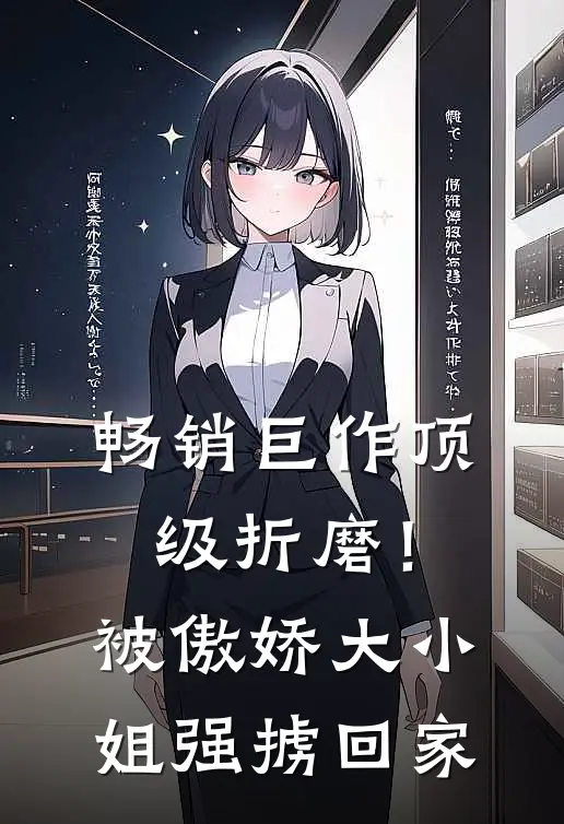 畅销巨作顶级折磨！被傲娇大小姐强掳回家