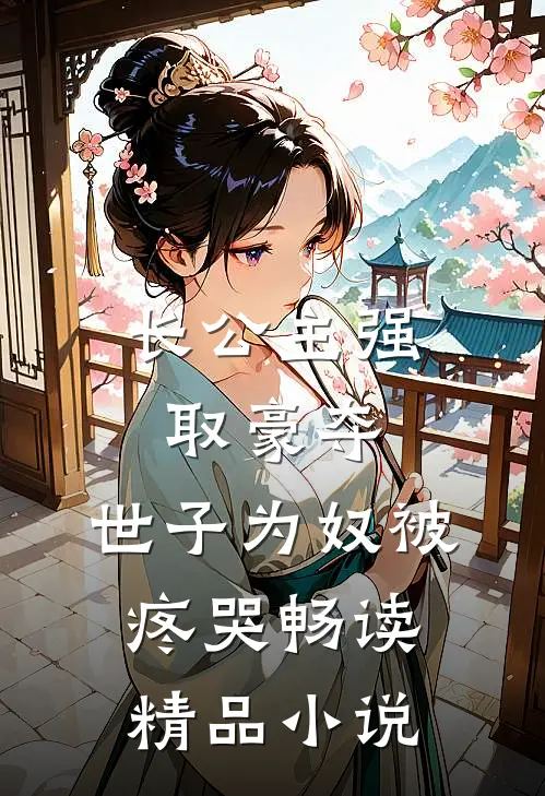 长公主强取豪夺，世子为奴被疼哭畅读精品小说