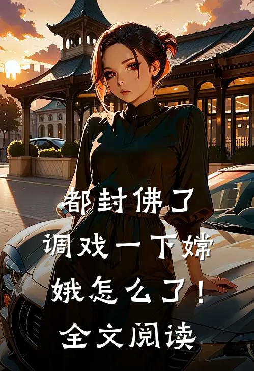 都封佛了，调戏一下嫦娥怎么了！全文阅读