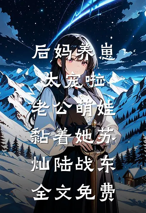 后妈养崽：太宠啦，老公萌娃黏着她苏灿陆战东全文免费