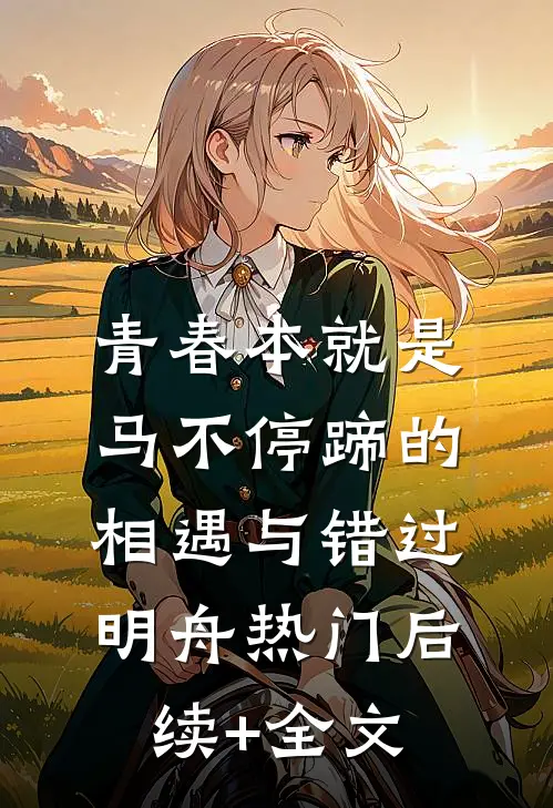 青春本就是马不停蹄的相遇与错过明舟热门后续+全文