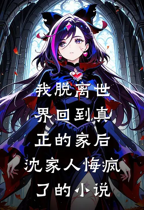 我脱离世界回到真正的家后，沈家人悔疯了的小说
