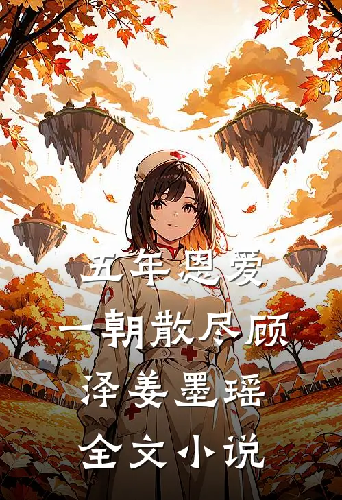 五年恩爱，一朝散尽顾泽姜墨瑶全文小说