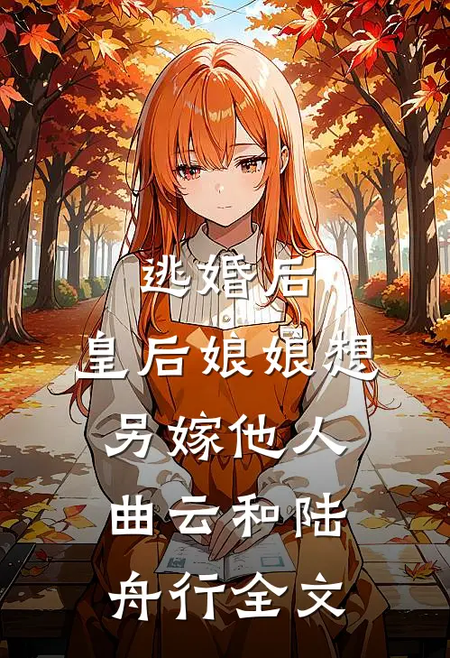 逃婚后，皇后娘娘想另嫁他人曲云和陆舟行全文