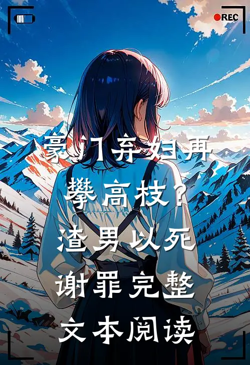 豪门弃妇再攀高枝？渣男以死谢罪完整文本阅读