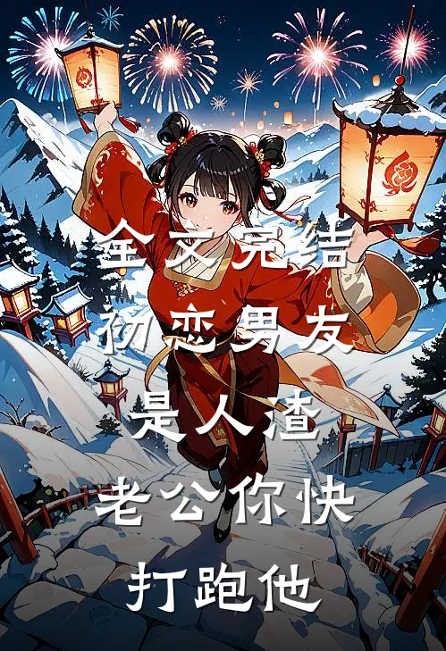 全文完结初恋男友是人渣，老公你快打跑他
