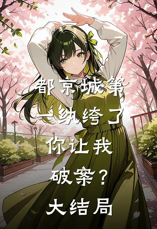 都京城第一纨绔了，你让我破案？大结局