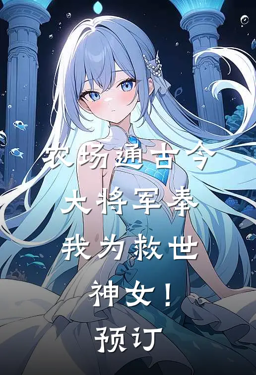 农场通古今，大将军奉我为救世神女！预订