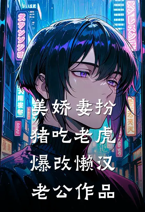 美娇妻扮猪吃老虎，爆改懒汉老公作品