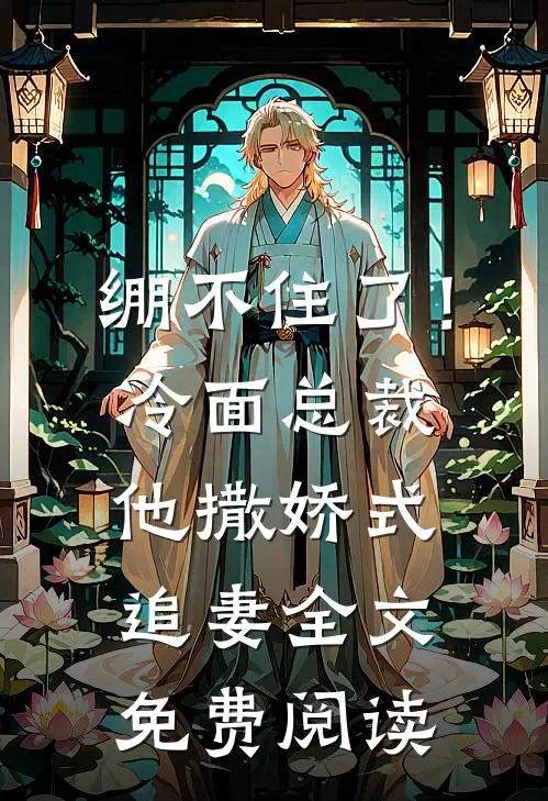 绷不住了！冷面总裁他撒娇式追妻全文免费阅读