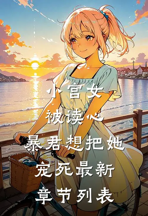 小宫女被读心，暴君想把她宠死最新章节列表