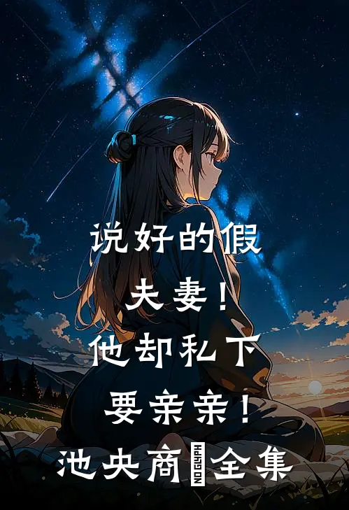 说好的假夫妻！他却私下要亲亲！池央商烆全集