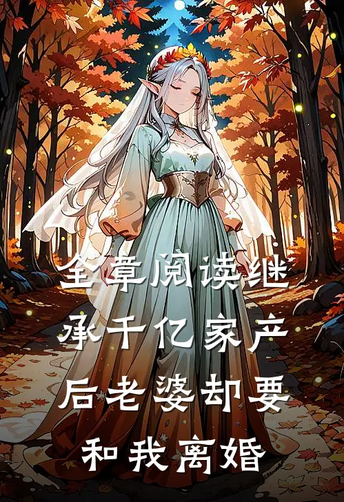 全章阅读继承千亿家产后老婆却要和我离婚