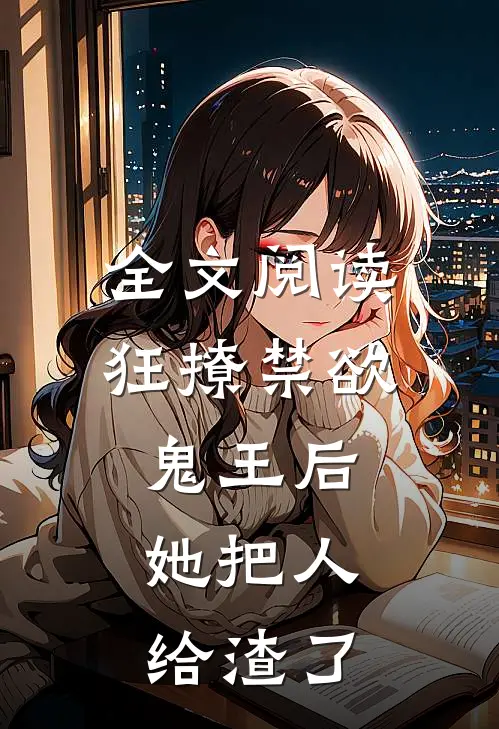 全文阅读狂撩禁欲鬼王后，她把人给渣了
