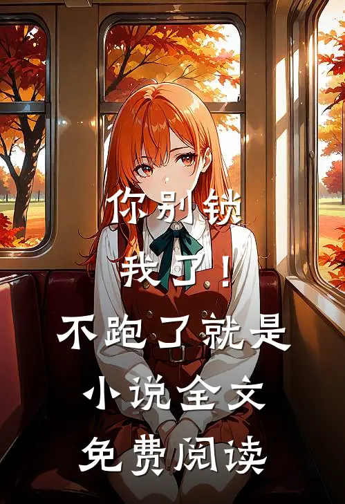 你别锁我了！不跑了就是小说全文免费阅读