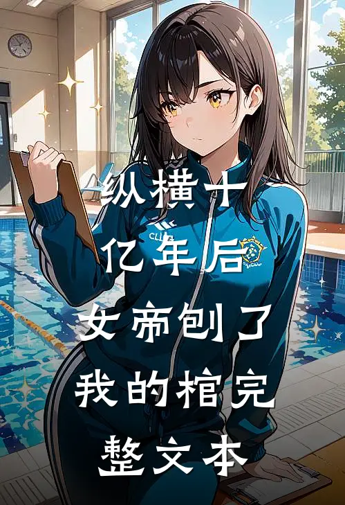 纵横十亿年后，女帝刨了我的棺完整文本