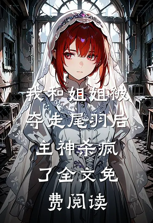 我和姐姐被夺走尾羽后，主神杀疯了全文免费阅读
