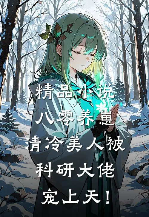 精品小说八零养崽：清冷美人被科研大佬宠上天！