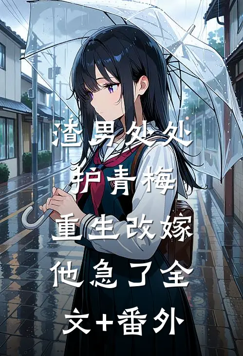 渣男处处护青梅，重生改嫁他急了全文+番外