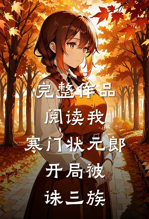 完整作品阅读我，寒门状元郎，开局被诛三族
