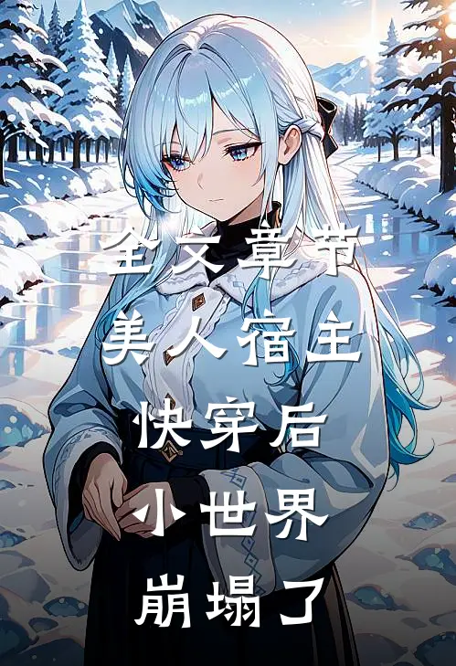 全文章节美人宿主快穿后，小世界崩塌了