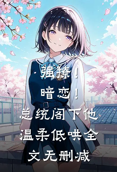 强撩！暗恋！总统阁下他温柔低哄全文无删减