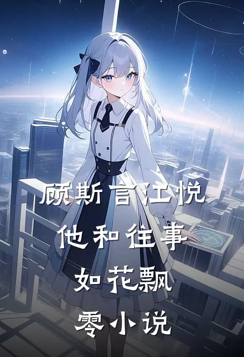 顾斯言江悦他和往事，如花飘零小说