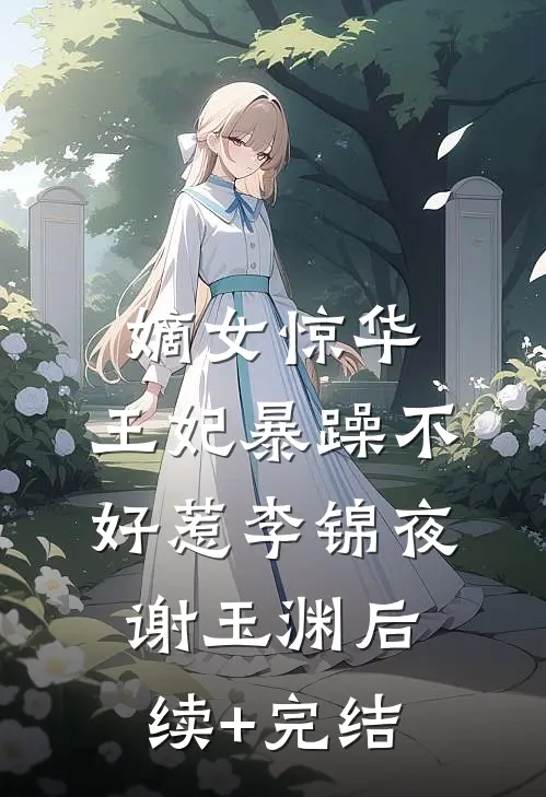 嫡女惊华：王妃暴躁不好惹李锦夜谢玉渊后续+完结