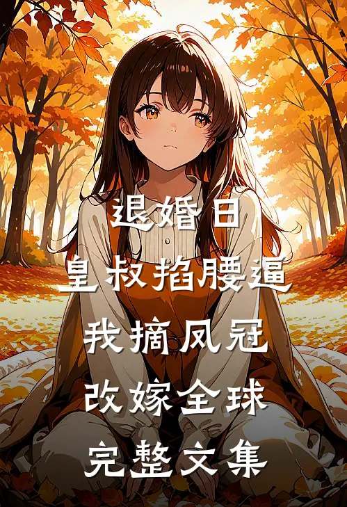 退婚日：皇叔掐腰逼我摘凤冠改嫁全球完整文集
