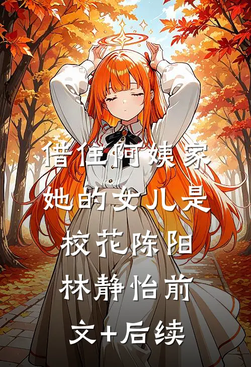 借住阿姨家，她的女儿是校花陈阳林静怡前文+后续