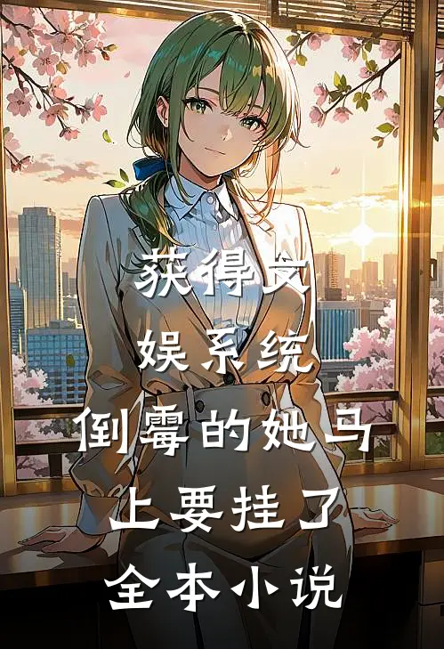 获得文娱系统，倒霉的她马上要挂了全本小说