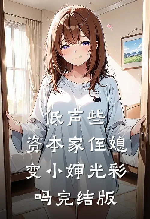 低声些，资本家侄媳变小婶光彩吗完结版