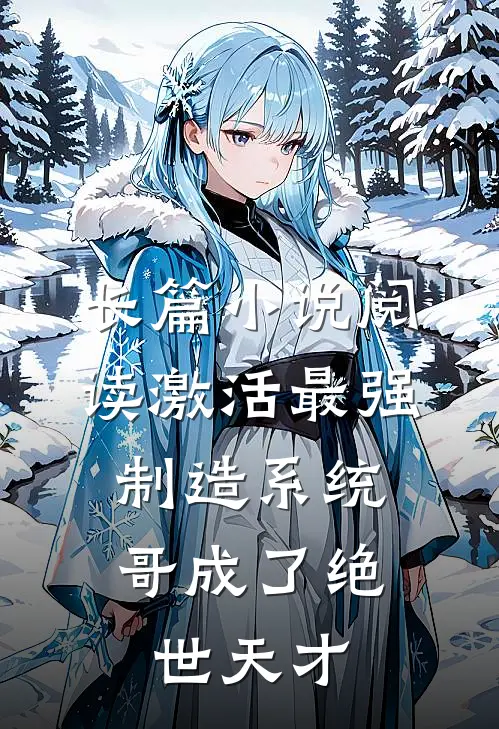 长篇小说阅读激活最强制造系统，哥成了绝世天才