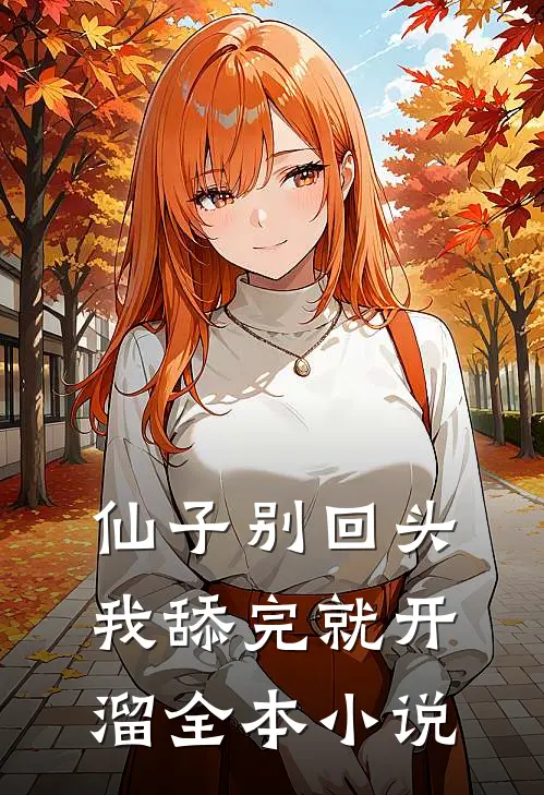 仙子别回头，我舔完就开溜全本小说