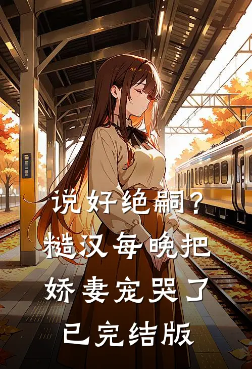 说好绝嗣？糙汉每晚把娇妻宠哭了已完结版