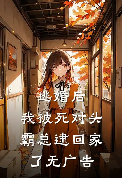 逃婚后，我被死对头霸总逮回家了无广告
