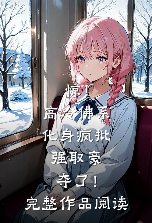 惊！高冷佛系化身疯批，强取豪夺了！完整作品阅读
