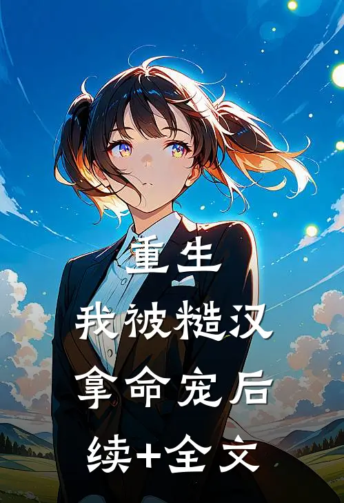重生：我被糙汉拿命宠后续+全文