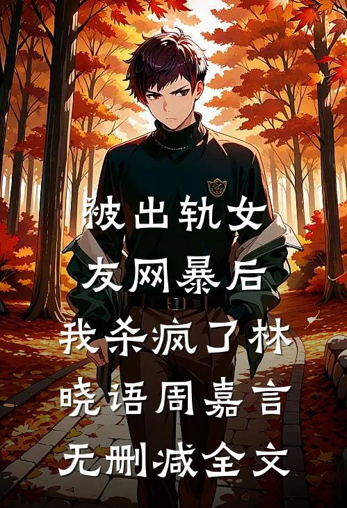 被出轨女友网暴后，我杀疯了林晓语周嘉言无删减全文