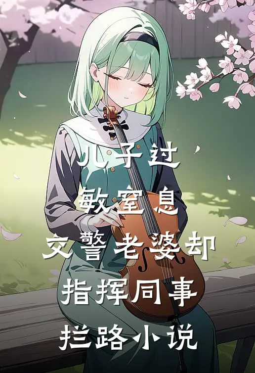 儿子过敏窒息，交警老婆却指挥同事拦路小说