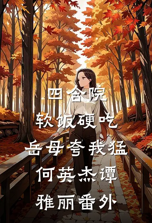 四合院：软饭硬吃，岳母夸我猛何英杰谭雅丽番外