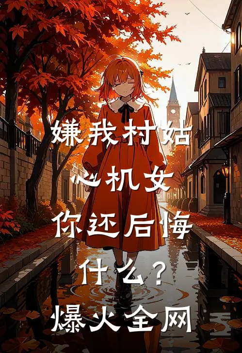 嫌我村姑心机女，你还后悔什么？爆火全网