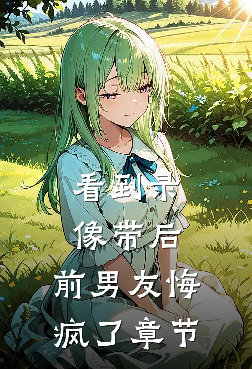 看到录像带后，前男友悔疯了章节