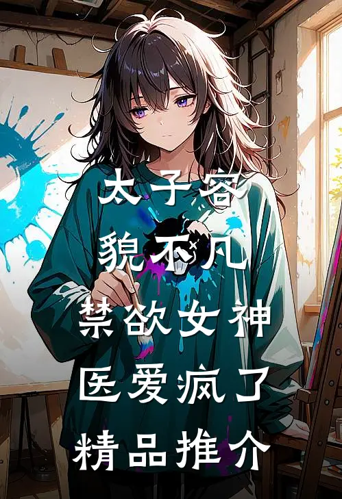 太子容貌不凡，禁欲女神医爱疯了精品推介