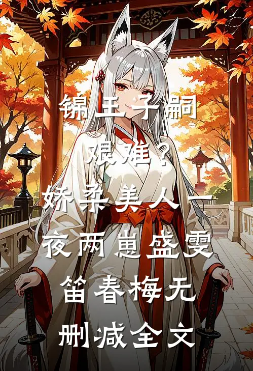 锦王子嗣艰难？娇柔美人一夜两崽盛雯笛春梅无删减全文