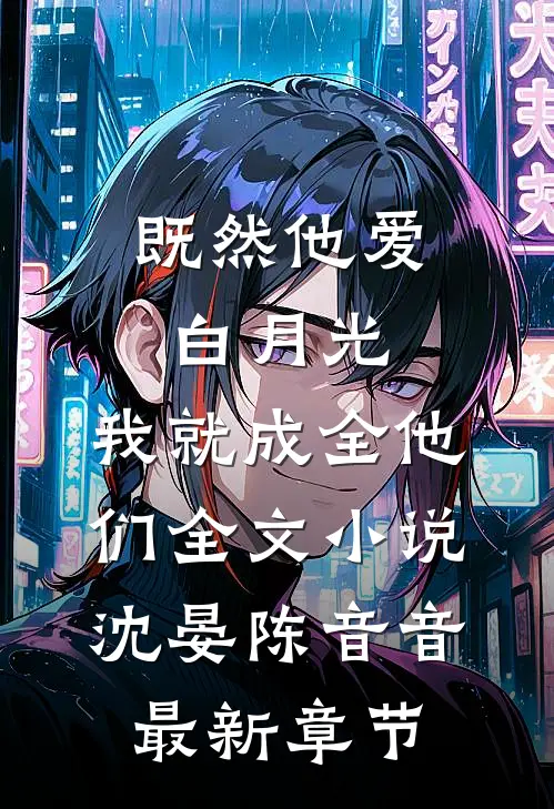 既然他爱白月光，我就成全他们全文小说沈晏陈音音最新章节
