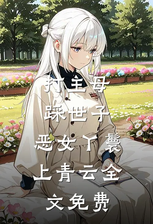 打主母，踩世子，恶女丫鬟上青云全文免费