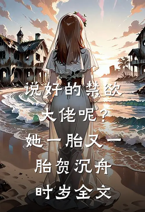 说好的禁欲大佬呢？她一胎又一胎贺沉舟时岁全文