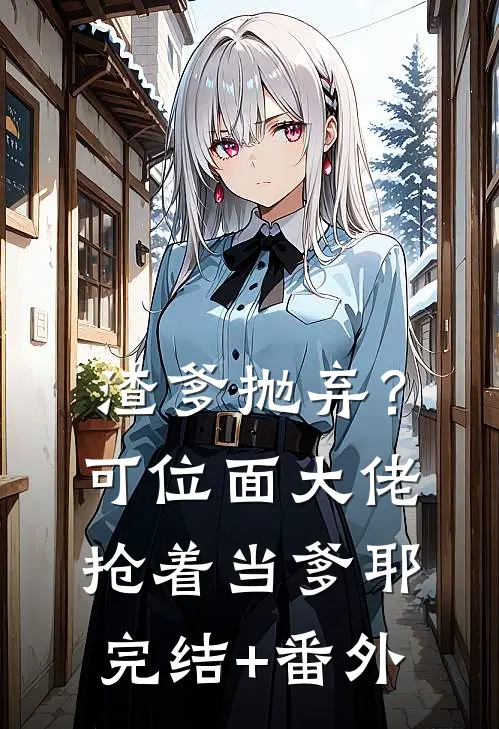 渣爹抛弃？可位面大佬抢着当爹耶完结+番外